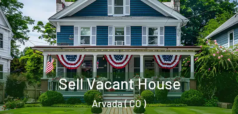 Sell Vacant House Arvada ( CO )