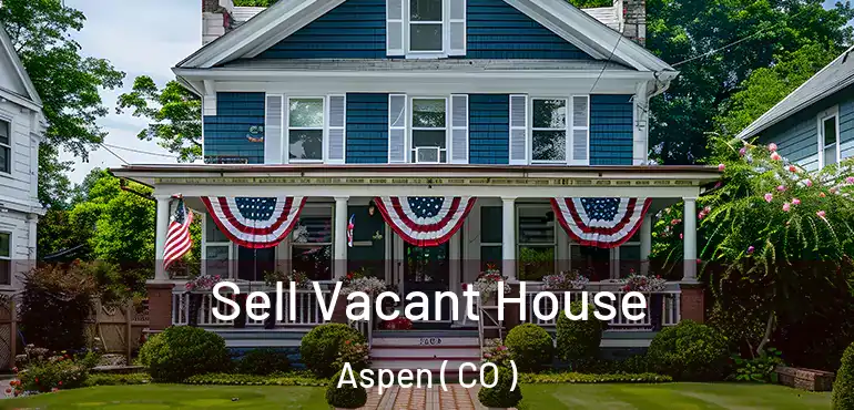 Sell Vacant House Aspen ( CO )