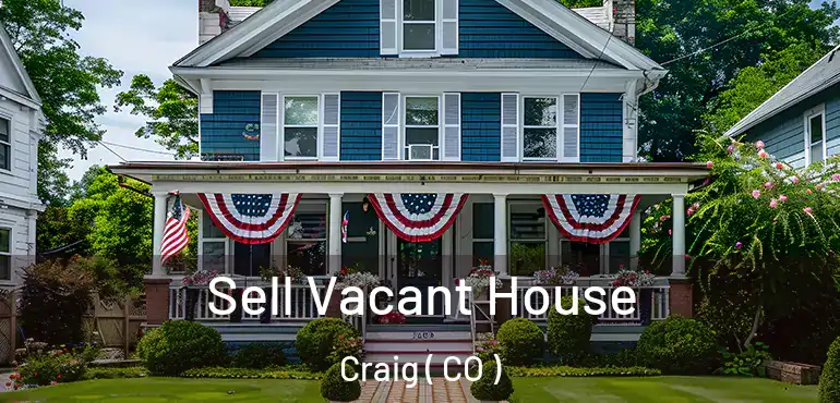 Sell Vacant House Craig ( CO )