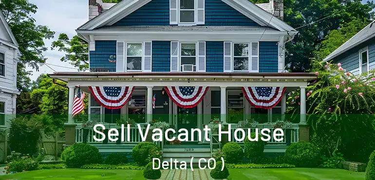 Sell Vacant House Delta ( CO )