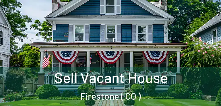 Sell Vacant House Firestone ( CO )