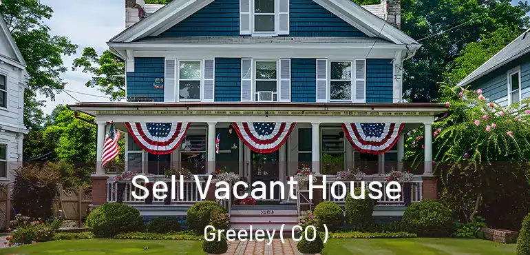 Sell Vacant House Greeley ( CO )