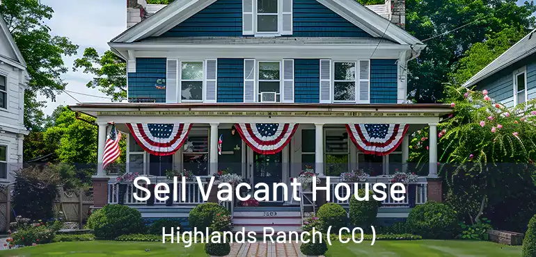 Sell Vacant House Highlands Ranch ( CO )