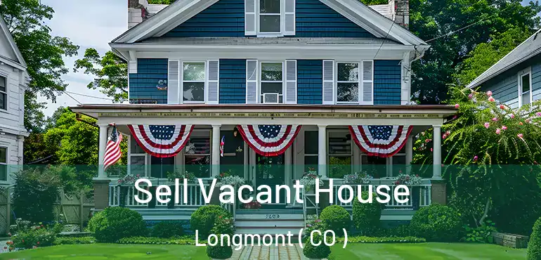 Sell Vacant House Longmont ( CO )