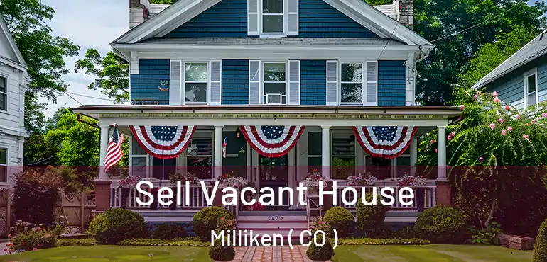 Sell Vacant House Milliken ( CO )