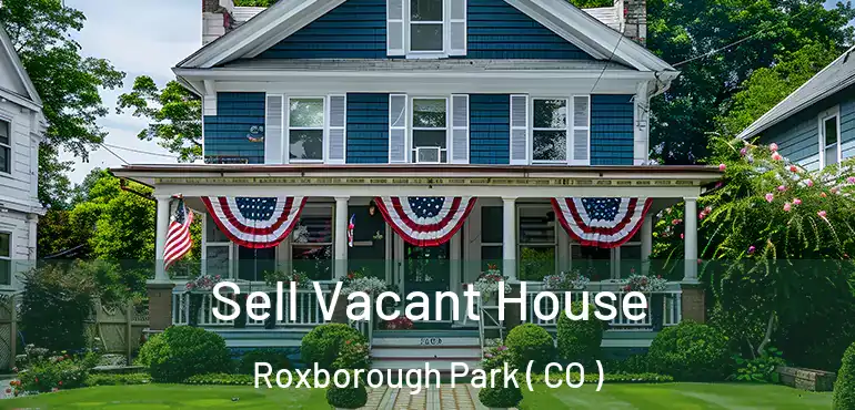 Sell Vacant House Roxborough Park ( CO )
