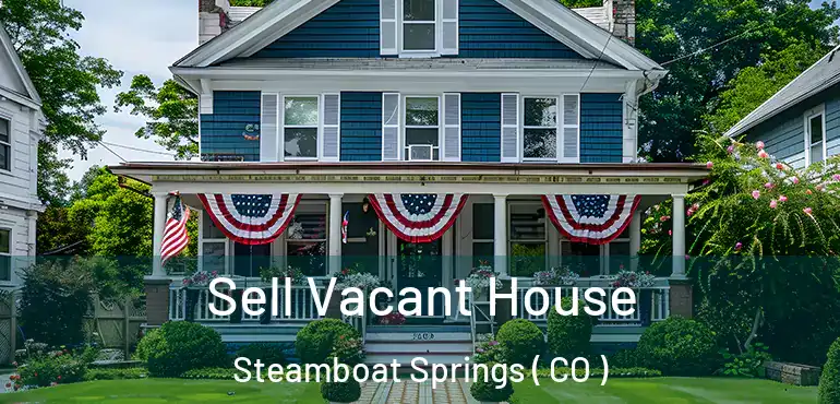 Sell Vacant House Steamboat Springs ( CO )