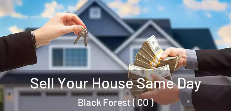 Sell Your House Same Day Black Forest ( CO )