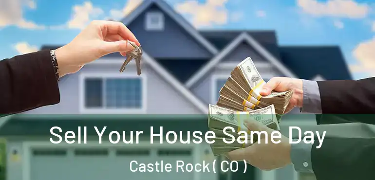Sell Your House Same Day Castle Rock ( CO )