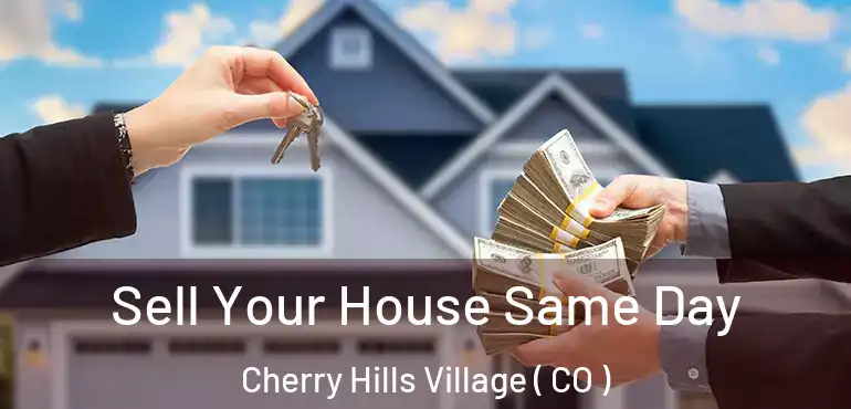 Sell Your House Same Day Cherry Hills Village ( CO )