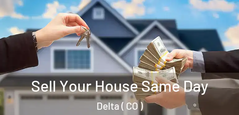Sell Your House Same Day Delta ( CO )