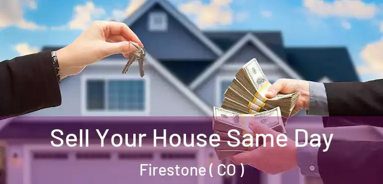  Sell Your House Same Day Firestone ( CO )