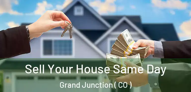 Sell Your House Same Day Grand Junction ( CO )