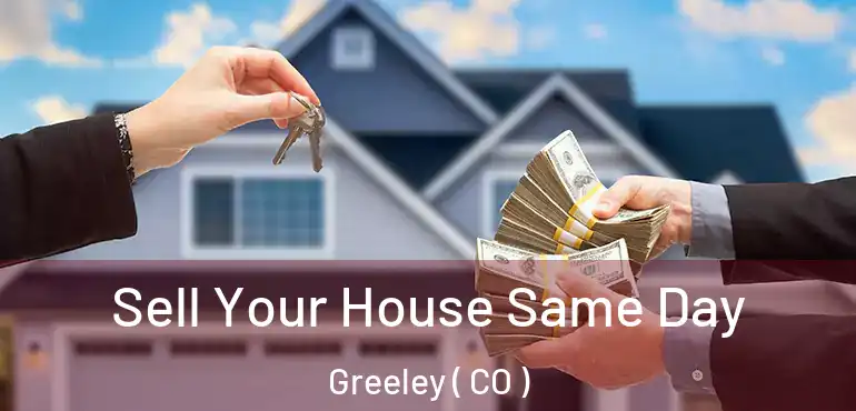 Sell Your House Same Day Greeley ( CO )