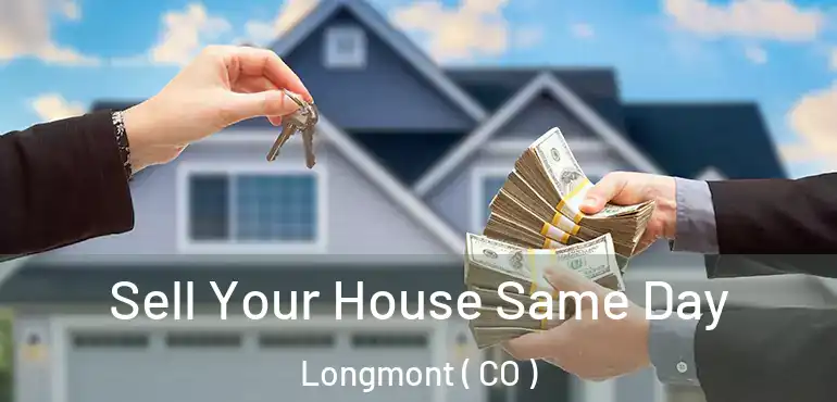 Sell Your House Same Day Longmont ( CO )