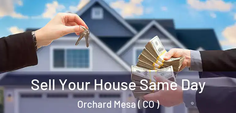 Sell Your House Same Day Orchard Mesa ( CO )