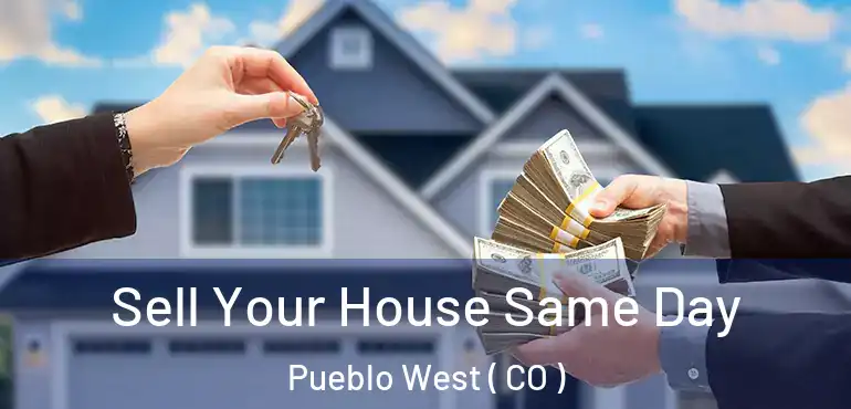 Sell Your House Same Day Pueblo West ( CO )