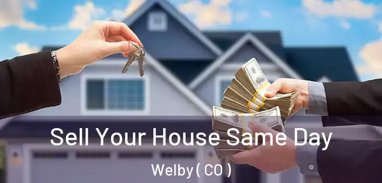 Sell Your House Same Day Welby ( CO )