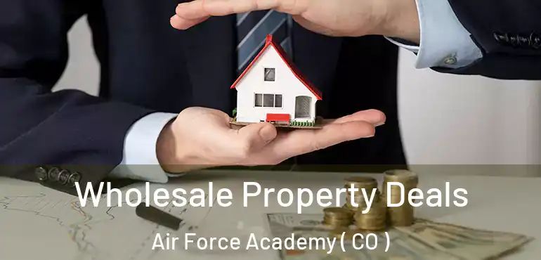 Wholesale Property Deals Air Force Academy ( CO )