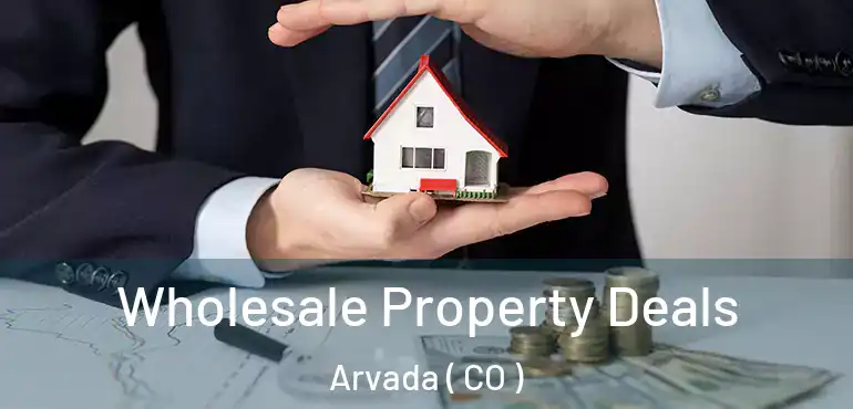 Wholesale Property Deals Arvada ( CO )