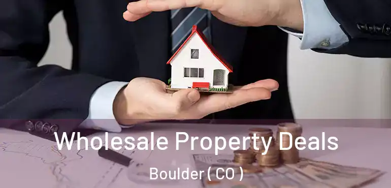 Wholesale Property Deals Boulder ( CO )