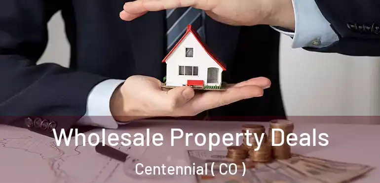 Wholesale Property Deals Centennial ( CO )