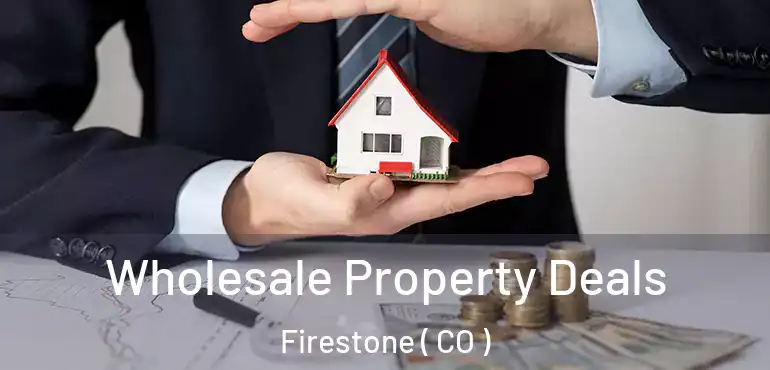 Wholesale Property Deals Firestone ( CO )