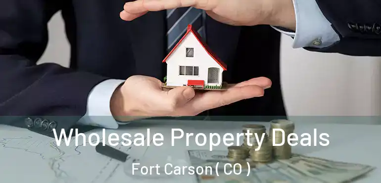 Wholesale Property Deals Fort Carson ( CO )