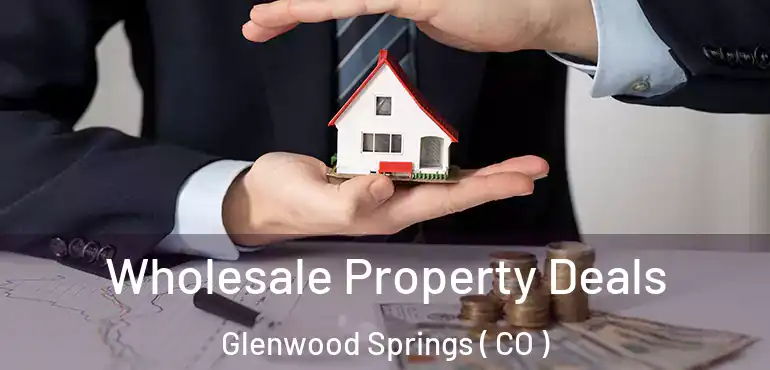 Wholesale Property Deals Glenwood Springs ( CO )