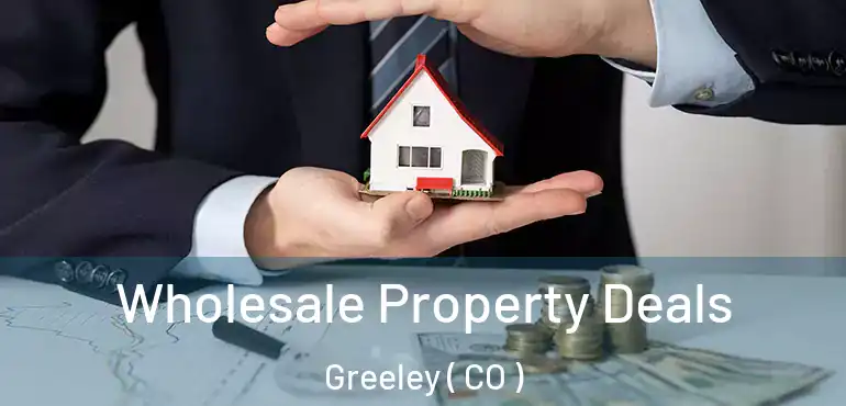  Wholesale Property Deals Greeley ( CO )