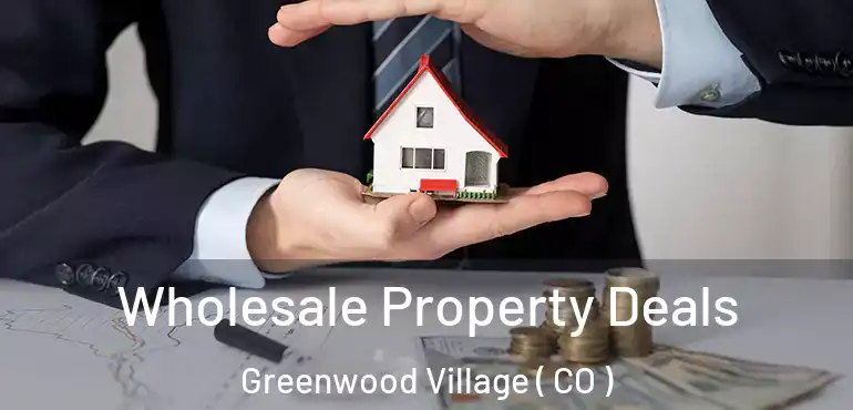 Wholesale Property Deals Greenwood Village ( CO )