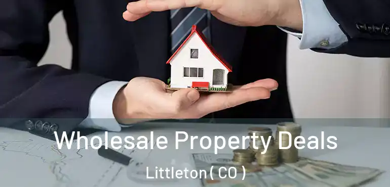 Wholesale Property Deals Littleton ( CO )