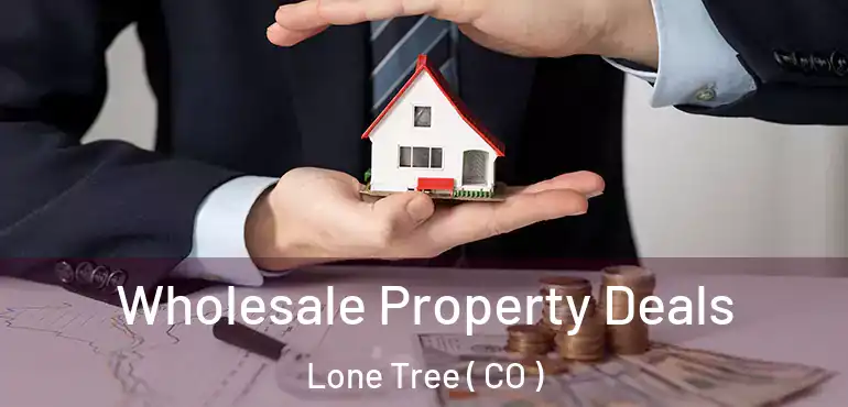 Wholesale Property Deals Lone Tree ( CO )