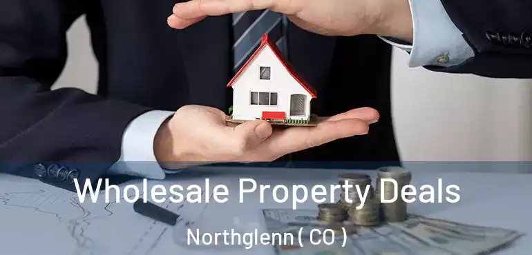 Wholesale Property Deals Northglenn ( CO )