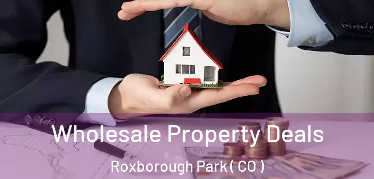 Wholesale Property Deals Roxborough Park ( CO )