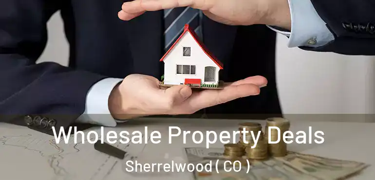 Wholesale Property Deals Sherrelwood ( CO )