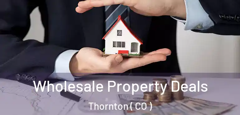 Wholesale Property Deals Thornton ( CO )