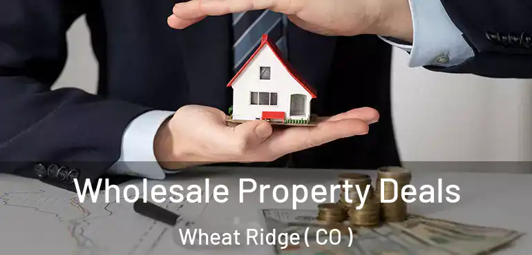 Wholesale Property Deals Wheat Ridge ( CO )