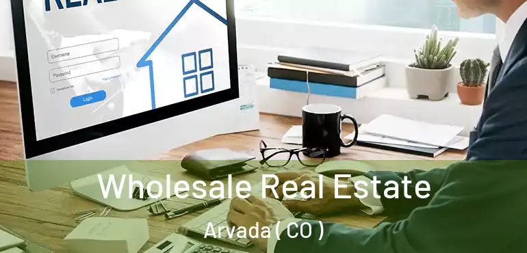Wholesale Real Estate Arvada ( CO )