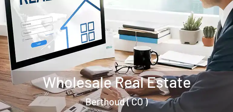 Wholesale Real Estate Berthoud ( CO )