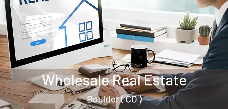 Wholesale Real Estate Boulder ( CO )