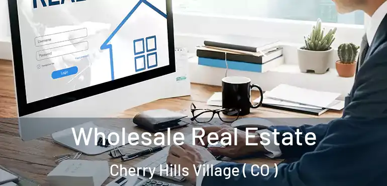 Wholesale Real Estate Cherry Hills Village ( CO )
