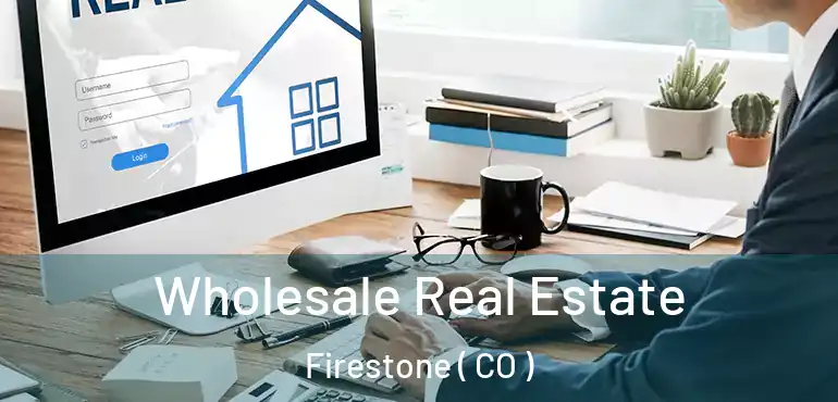 Wholesale Real Estate Firestone ( CO )