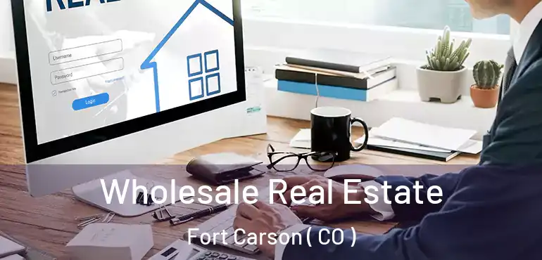 Wholesale Real Estate Fort Carson ( CO )