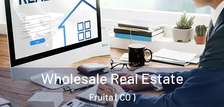  Wholesale Real Estate Fruita ( CO )