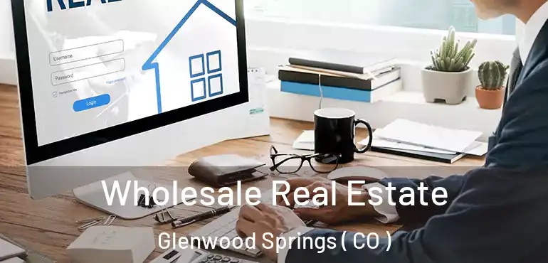Wholesale Real Estate Glenwood Springs ( CO )
