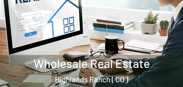 Wholesale Real Estate Highlands Ranch ( CO )