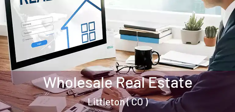 Wholesale Real Estate Littleton ( CO )