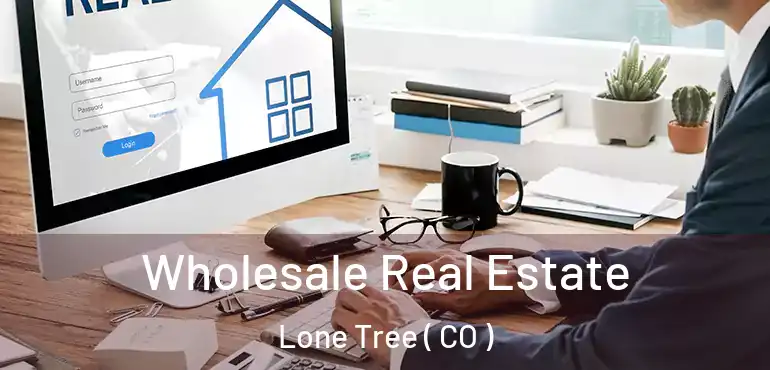 Wholesale Real Estate Lone Tree ( CO )