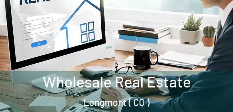 Wholesale Real Estate Longmont ( CO )